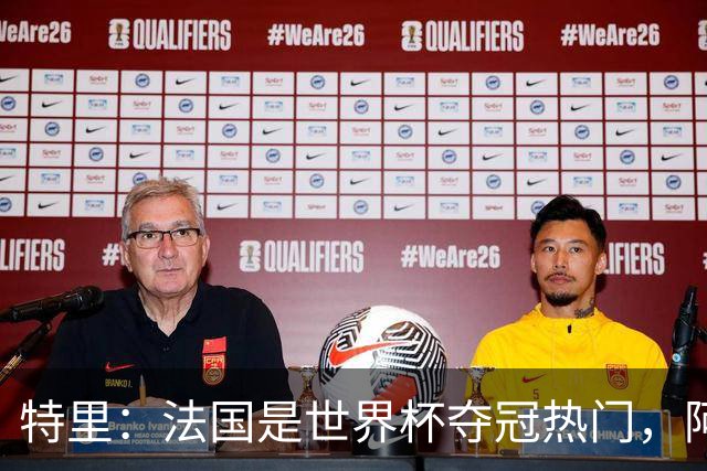 特里：法国是世界杯夺冠热门，阿根廷给我印象很深刻